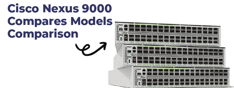 Cisco Nexus Data Center Switches - Nexus 9000 Comparison - Networking Arts